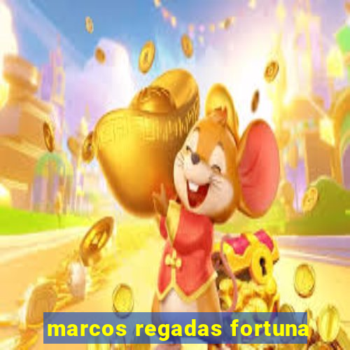 marcos regadas fortuna